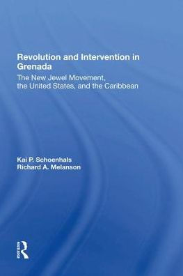 Revolution And Intervention In Grenada: The New Jewel Movement, The United States, And The Caribbean