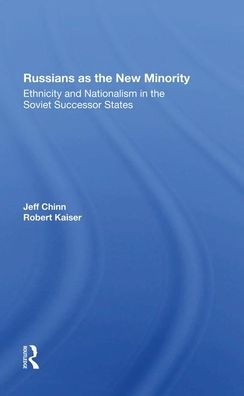Russians As The New Minority: Ethnicity And Nationalism In The Soviet Successor States