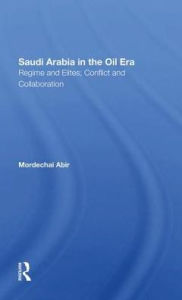 Title: Saudi Arabia In The Oil Era: Regime And Elites; Conflict And Collaboration, Author: Mordechai Abir