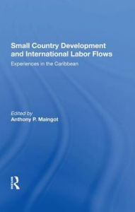 Title: Small Country Development And International Labor Flows: Experiences In The Caribbean, Author: Anthony Maingot