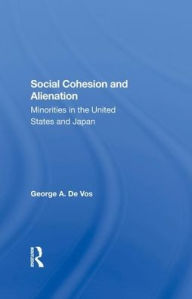 Title: Social Cohesion And Alienation: Minorities In The United States And Japan, Author: George De Vos