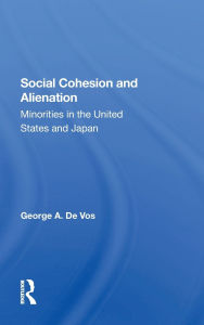 Title: Social Cohesion And Alienation: Minorities In The United States And Japan, Author: George De Vos