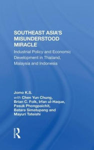 Title: Southeast Asia's Misunderstood Miracle: Industrial Policy And Economic Development In Thailand, Malaysia And Indonesia, Author: Jomo K.S.