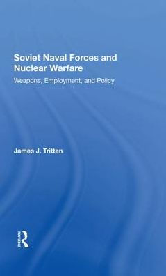 Soviet Naval Forces And Nuclear Warfare: Weapons, Employment, And Policy