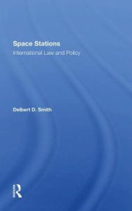 Title: Space Stations: International Law And Policy, Author: Delbert D. Smith