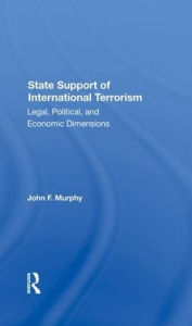 Title: State Support Of International Terrorism: Legal, Political, And Economic Dimensions, Author: John F. Murphy