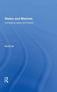 Title: States And Markets: Comparing Japan And Russia, Author: Guoli Liu