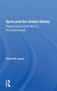 Title: Syria And The United States: Eisenhower's Cold War In The Middle East, Author: David W. Lesch