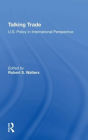 Talking Trade: U.s. Policy In International Perspective / Edition 1