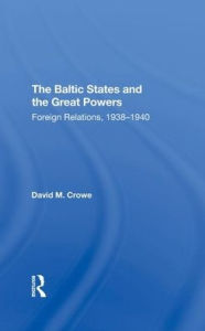 Title: The Baltic States And The Great Powers: Foreign Relations, 19381940, Author: David Crowe