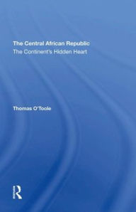 Title: The Central African Republic: The Continent's Hidden Heart, Author: Thomas E. O'toole