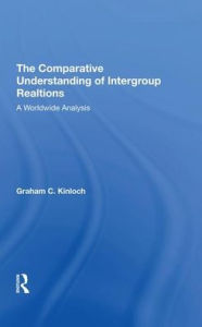 Title: The Comparative Understanding Of Intergroup Relations: A Worldwide Analysis, Author: Graham Kinloch