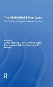 Title: The Democrats Must Lead: The Case For A Progressive Democratic Party, Author: James MacGregor Burns