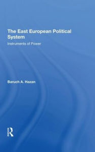 Title: The East European Political System: The Instruments Of Power, Author: Baruch A Hazan