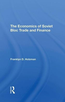 The Economics Of Soviet Bloc Trade And Finance