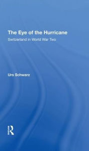 Title: The Eye Of The Hurricane: Switzerland In World War Two, Author: Urs Schwarz