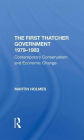The First Thatcher Government, 1979-1983: Contemporary Conservatism And Economic Change