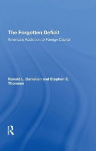 Title: The Forgotten Deficit: America's Addiction To Foreign Capital, Author: Ronald L. Danielian