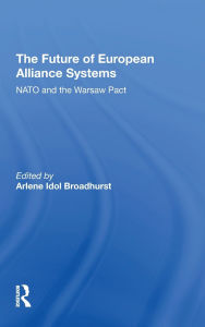 Title: The Future Of European Alliance Systems: NATO And The Warsaw Pact, Author: Arlene Idol Broadhurst