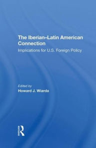 Title: The Iberianlatin American Connection: Implications For U.s. Foreign Policy, Author: Howard J. Wiarda