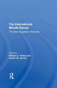 Title: The International Missile Bazaar: The New Suppliers' Network, Author: William C Potter
