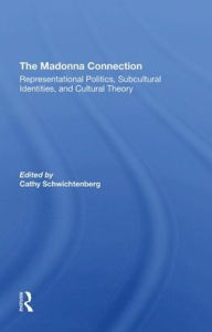 Title: The Madonna Connection: Representational Politics, Subcultural Identities, And Cultural Theory, Author: Ramona Liera Schwichtenberg