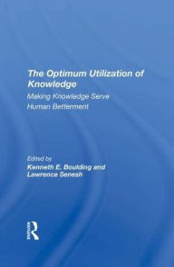 Title: The Optimum Utilization Of Knowledge: Making Knowledge Serve Human Betterment, Author: Kenneth E. Boulding