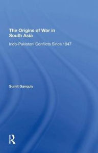 Title: The Origins Of War In South Asia: Indopakistani Conflicts Since 1947, Author: Sumit Ganguly