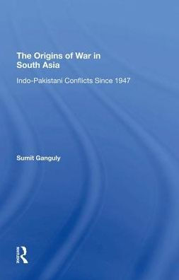 The Origins Of War In South Asia: Indopakistani Conflicts Since 1947