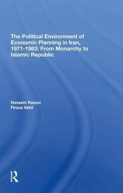 The Political Environment Of Economic Planning In Iran, 19711983: From Monarchy To Islamic Republic