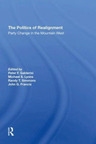 Title: The Politics Of Realignment: Party Change In The Mountain West, Author: Peter F Galderisi