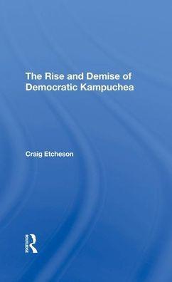 The Rise And Demise Of Democratic Kampuchea