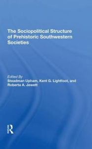Title: The Sociopolitical Structure Of Prehistoric Southwestern Societies, Author: Steadman Upham