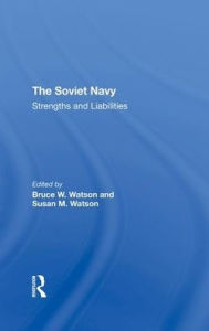 Title: The Soviet Navy: Strengths And Liabilities / Edition 1, Author: Bruce W. Watson