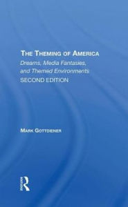 Title: The Theming Of America, Second Edition: American Dreams, Media Fantasies, And Themed Environments / Edition 1, Author: Mark Gottdiener