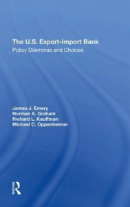 Title: The U.s. Exportimport Bank: Policy Dilemmas And Choices, Author: James J. Emery