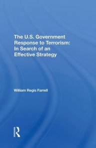 Title: The U.s. Government Response To Terrorism: In Search Of An Effective Strategy, Author: William R Farrell