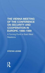 Title: The Vienna Meeting Of The Conference On Security And Cooperation In Europe, 1986-1989: A Turning Point In East-west Relations, Author: Stefan Lehne