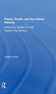 Title: Peace, Power, And The United Nations: A Security System For The Twentyfirst Century, Author: Joseph P Lorenz