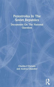 Title: Perestroika In The Soviet Republics: Documents On The National Question, Author: Charles F Furtado