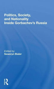 Title: Politics, Society, And Nationality Inside Gorbachev's Russia, Author: Seweryn Bialer