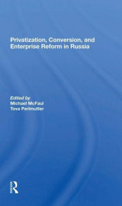 Title: Privatization, Conversion, And Enterprise Reform In Russia, Author: Michael Mcfaul
