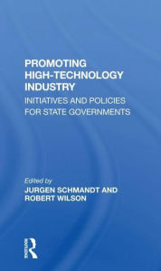 Title: Promoting High Technology Industry: Initiatives And Policies For State Governments, Author: Jurgen Schmandt