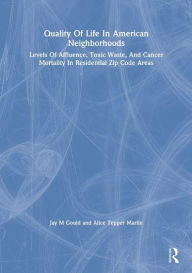 Title: Quality Of Life In American Neighborhoods: Levels Of Affluence, Toxic Waste, And Cancer Mortality In Residential Zip Code Areas, Author: Jay M Gould