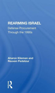 Title: Rearming Israel: Defense Procurement Through The 1990s, Author: Aharon Klieman