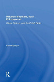 Title: Reluctant Socialists, Rural Entrepreneurs: Class, Culture, And The Polish State, Author: Carole Nagengast
