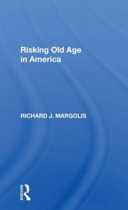 Title: Risking Old Age In America, Author: Richard J. Margolis