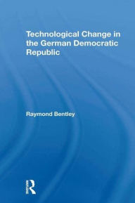 Title: Technological Change In The German Democratic Republic, Author: Raymond Bentley