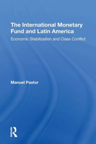 Title: The International Monetary Fund And Latin America: Economic Stabilization And Class Conflict, Author: Manuel Pastor