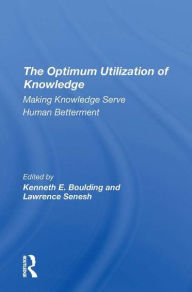 Title: The Optimum Utilization Of Knowledge: Making Knowledge Serve Human Betterment, Author: Kenneth E. Boulding
